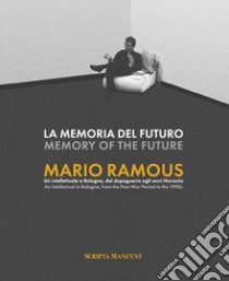 La memoria del futuro. Mario Ramous. Un intellettuale a Bologna, dal dopoguerra agli anni Novanta. Ediz. bilingue libro di Ramous Fabj M. (cur.); Pozzati M. (cur.)