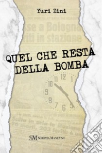 Quel che resta della bomba libro di Zini Yuri; Montanari D. (cur.)