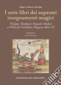 I sette libri dei supremi insegnamenti magici. Philippi Theofrasti Paracelsi Medici et Philosophi Archidoxis Magicae libri VII libro di Paracelso; Valentini L. (cur.)