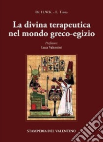 La Divina Terapeutica nel mondo greco-egizio libro di Dr. H.W.K; Tinto Edoardo; Valentini L. (cur.)