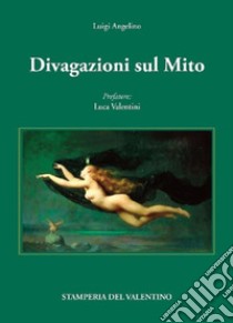 Divagazioni sul mito libro di Angelino Luigi; Valentini L. (cur.)