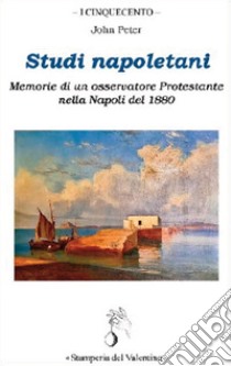 Studi napoletani. Memorie di un osservatore protestante nella Napoli del 1880 libro di Peter John