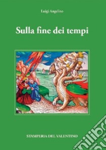 Sulla fine dei tempi libro di Angelino Luigi