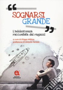 Sognarsi grande. L'adolescenza raccontata dai ragazzi libro di Mittino F. (cur.)