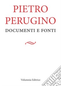 Pietro Perugino. Documenti e fonti libro di Romani F. (cur.); Mancini G. (cur.); Donati A. (cur.)