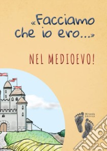 «Facciamo che io ero...» nel Medioevo! libro di Brioschi Alice; Sportelli Alessio; Tagliapietra Andrea