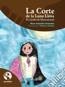 La Corte de la Luna Llena. El cayado de Quetzalcóatl libro di G. Quirón Mara