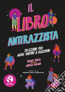 Il libro antirazzista. 20 lezioni per agire contro il razzismo libro di Jewell Tiffany; Colón Savino A. (cur.); Garcia G. (cur.)