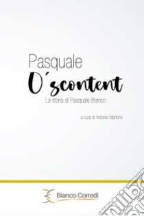 Pasquale O' Scuntent La storia di Pasquale Bianco libro di Martone A. (cur.)