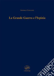 La grande guerra e l'Irpinia libro di Cogliano Annibale