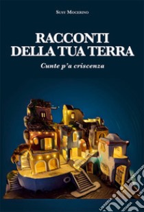 Racconti della tua terra. Cunte p'a criscenza libro di Mocerino Susy