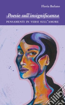 Poesie sull'insignificanza. Pensamenti in versi sull'amore libro di Bufano Floria