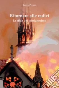 Ritornare alle radici. La sfida del cristianesimo libro di Pititto Rocco