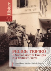 Felice Trifirò. Il sacro cuore di famiglia e la bestiale guerra libro di Trifirò F. M. M. (cur.)