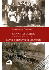 Canneto Sabino. 10 dicembre 1920. Storia e memoria di un eccidio libro di Formichetti Anna Maria