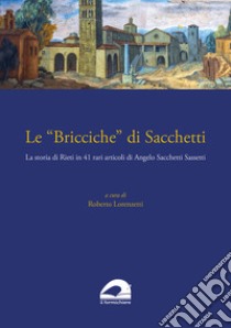 Le «Bricciche» di Sacchetti. La storia di Rieti in 41 rari articoli di Angelo Sacchetti Sassetti libro di Sacchetti Sassetti Angelo; Lorenzetti R. (cur.)