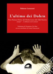 L'ultimo dei Dohrn. Peter Roman Dohrn dal Mediterraneo alla Valle Reatina sempre «...in alleanza con la natura» libro di Lorenzetti Roberto