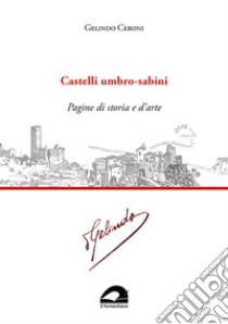 Castelli umbro-sabini. Pagine di storia e d'arte libro di Ceroni Gelindo