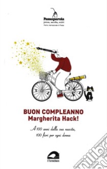 Buon compleanno Margherita Hack! A 100 anni dalla sua nascita, 100 fiori per ogni donna libro di Scebba F. (cur.); Taccucci A. (cur.)