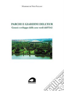 Parchi e giardini dell'EUR. Genesi e sviluppo delle aree verdi dell'E 42 libro di De Vico Fallani Massimo