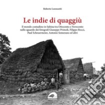 Le indie di quaggiù. Il mondo contadino in Sabina tra Ottocento e Novecento nello sguardo dei fotografi Giuseppe Primoli, Filippo Rocci, Paul Scheuermeier, Antonio Semerano ed altri. Ediz. illustrata libro di Lorenzetti Roberto