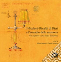 I Nicoletti-Rinaldi di Rieti e l'armadio della memoria. Un archivio e una storia d'impresa libro di Pasquetti A. (cur.); Scopigno D. (cur.)