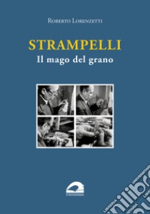 Strampelli. Il mago del grano libro di Lorenzetti Roberto