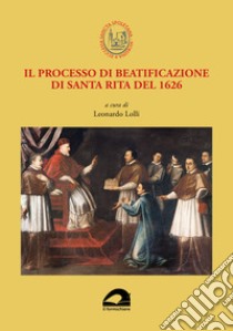 Il processo di beatificazione di santa Rita del 1626 libro di Lolli L. (cur.)