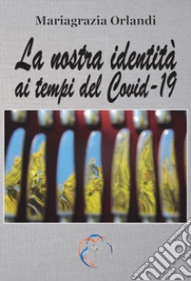 La nostra identità ai tempi del Covid-19 libro di Orlandi Mariagrazia; Ciciriello I. (cur.)