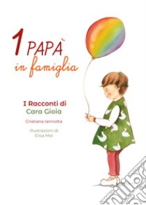 Un papà in famiglia. I racconti di Cara Gioia libro di Iannotta Cristiana