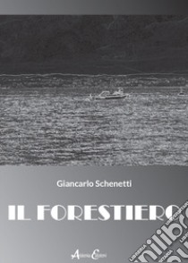 Il forestiero libro di Schenetti Giancarlo