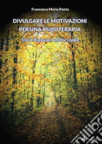 Divulgare le motivazioni per una psicoterapia. Storie di giovani adulti e coppie libro di Penta Francesca Maria