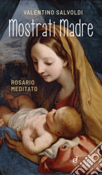 Mostrati Madre. Rosario meditato libro di Salvoldi Valentino