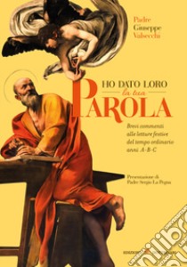 Ho dato loro la tua parola. Brevi commenti alle letture festive del tempo ordinario anni A-B-C libro di Valsecchi Giuseppe