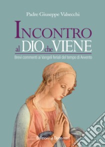 Incontro al Dio che viene. Brevi commenti ai Vangeli feriali del tempo di Avvento libro di Valsecchi Giuseppe