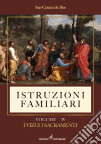 Istruzioni familiari. Vol. 4: I vizi e i sacramenti libro di De Bus Cesare (san)