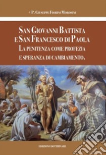 San Giovanni Battista e san Francesco di Paola. La penitenza come profezia e speranza di cambiamento libro di Fiorini Morosini P. Giuseppe