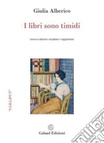 I libri sono timidi. Ediz. ampliata libro di Alberico Giulia