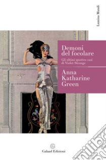 Demoni del focolare. Gli ultimi quattro casi di Violet Strange libro di Green Anna Katharine; Calanchi A. (cur.)