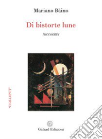 Di bistorte lune. Raccontini libro di Bàino Mariano