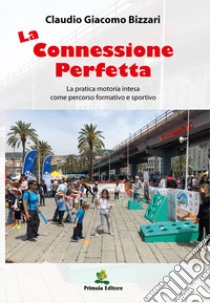 La connessione perfetta. La pratica motoria intesa come percorso formativo e sportivo libro di Bizzari Claudio Giacomo