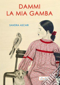 Dammi la mia gamba libro di Ascari Sandra