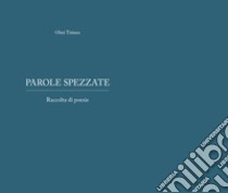 Parole spezzate libro di Olmi Tiziana