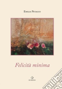 Felicità minima libro di Petacco Emilia