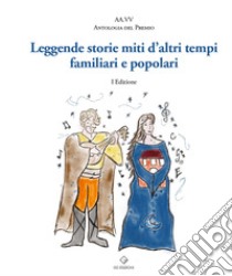 Leggende, storie, miti d'altri tempi familiari e popolari. Antologia del premio libro di Picerno G. (cur.); Desideri C. (cur.); Fazzi E. (cur.)