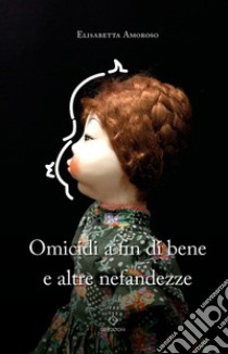 Omicidi a fin di bene e altre nefandezze libro di Amoroso Elisabetta