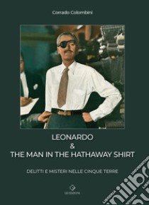 Leonardo & the man in the hathaway shirt. Delitti e misteri nelle Cinque Terre libro di Colombini Corrado