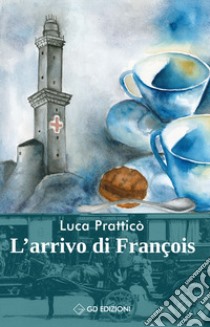 L'arrivo di Francois libro di Pratticò Luca