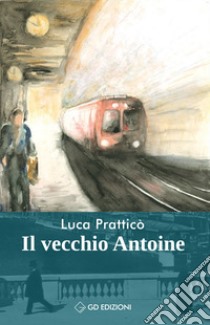 Il vecchio Antoine libro di Pratticò Luca