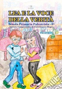 Lea e la voce della verità. Scuola Primaria Palvotrisia. Classe 5 ? libro di Istituto Comprensivo di Castelnuovo Magra (cur.)